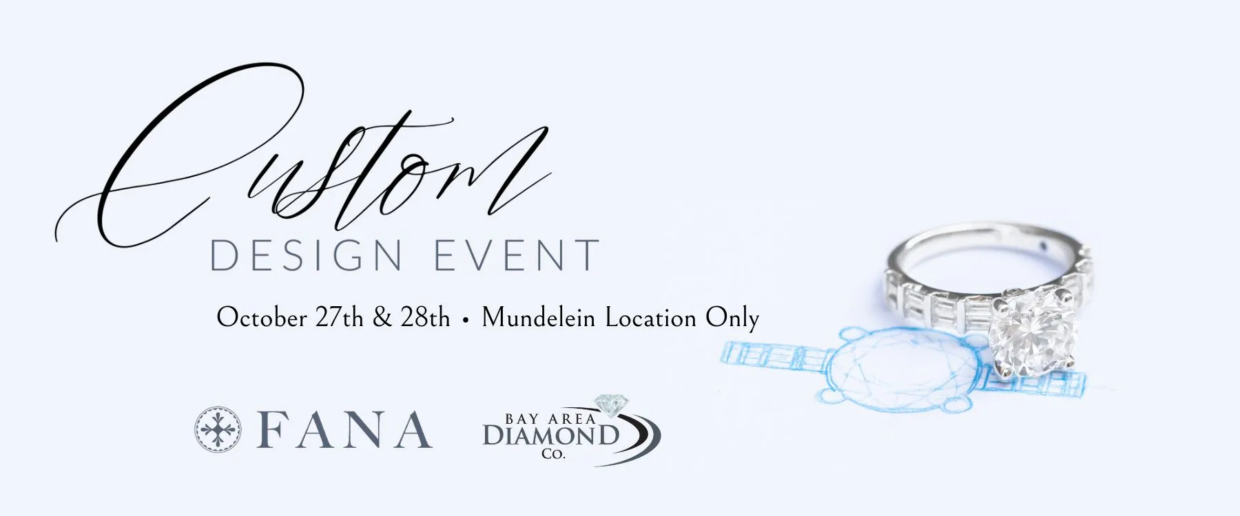 Fana Custom Design Event ***This event is completely booked up!****Make an appointment for our Fana Custom Jewelry Design Event, happening Friday & Saturday, October 27th & 28th at Bay Area Diamond Company in Mundelein. Whether you want to remount an existing stone, or create your one-of-a-kind custom piece, Fana’s jewelry designer Jillian Michael will guide you every step of the way. Jillian graduated from the prestigious college of Savannah Art & Design with a Fine Arts Degree in Jewelry Design. With her expertise, your vision will transform into a sketch, bringing you one step closer to your dream piece.Make an appointment below or call/text our store at 847-680-4450 to make an appointment. Bay Area Diamond Company Green Bay, WI