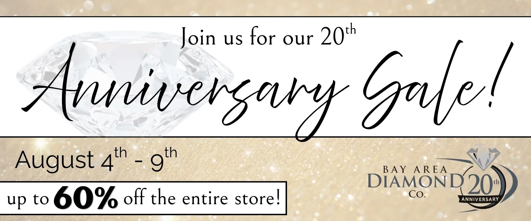 Bay Area Diamond Company is Celebrating 20 Years of Sparkle & Service! This August, Bay Area Diamond Company proudly celebrates 20 years of brilliance, beauty, and community. Since opening our doors in 2005, we’ve been honored to serve as a trusted local jeweler in three awesome communities— helping generations of customers find the perfect jewelry piece(s) for life’s most meaningful moments.To thank our loyal customers and commemorate twenty years of Bay Area Diamond Company, we’re hosting a special 20th Anniversary Sale from August 4th through August 9th. For six sparkling days, all of the merchandise in all three of our stores will be up to 60% off. This includes fine jewelry, engagement rings, gemstone jewelry, loose diamonds, wristwatches, and more. Nothing will be less than 20% off!Whether you're shopping for a one-of-a-kind gift or treating yourself to something timeless, now is the perfect time to experience the quality and service that has made Bay Area Diamond Company a cornerstone in the community for the past two decades. Join us in celebrating 20 years of memories, milestones, and meaningful connections—we couldn’t have done it without you. 💛 Bay Area Diamond Company Green Bay, WI