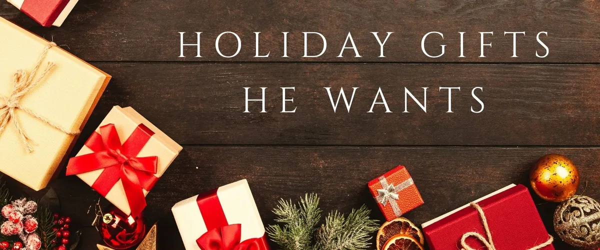 GET HIM A GIFT HE WANTS