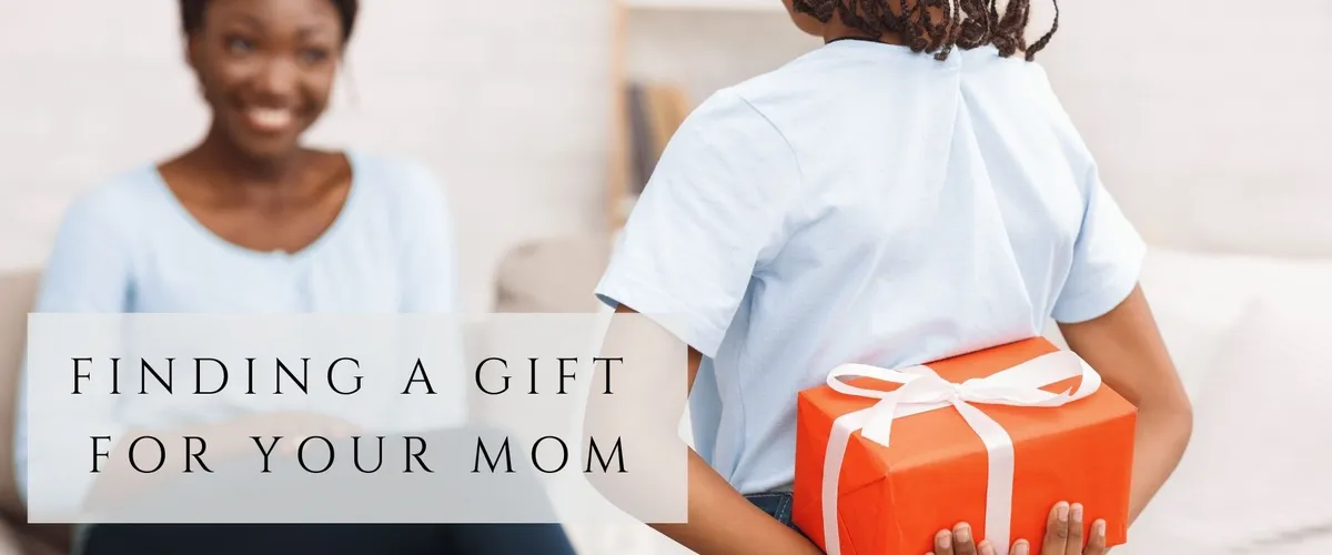 Finding A Gift Your Mother Will Cherish