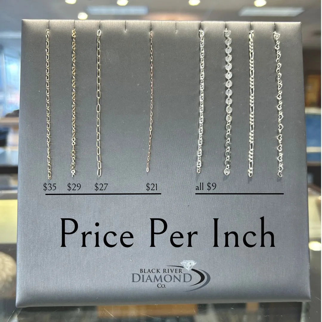  Here are the gold, rose gold, and sterling silver chain options that we will have available. Chains range from $9-$36/inch, most wrist bracelets are 6-8 inches long. Black River Diamond Company Medford, WI