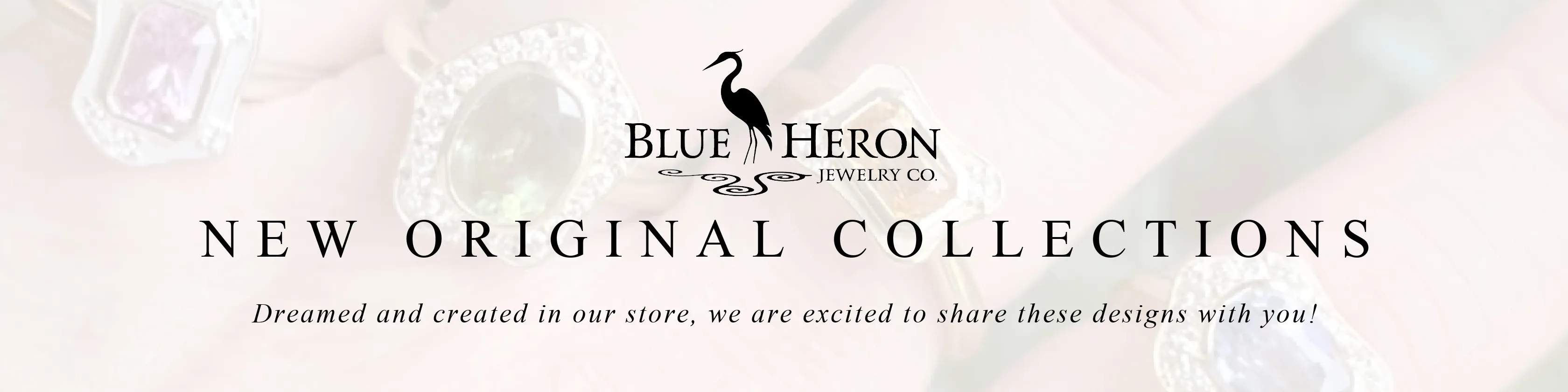 Blue Heron Jewelry NEW Collections Dreamed and created in our store, we are excited to introduce our new designs just in time fo