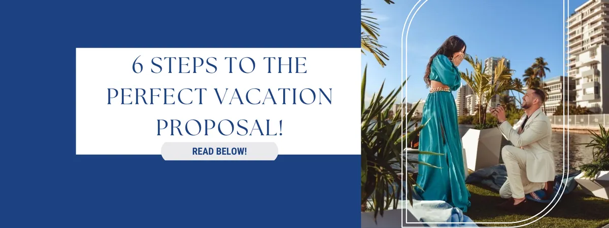 6 steps to the perfect vacation proposal!