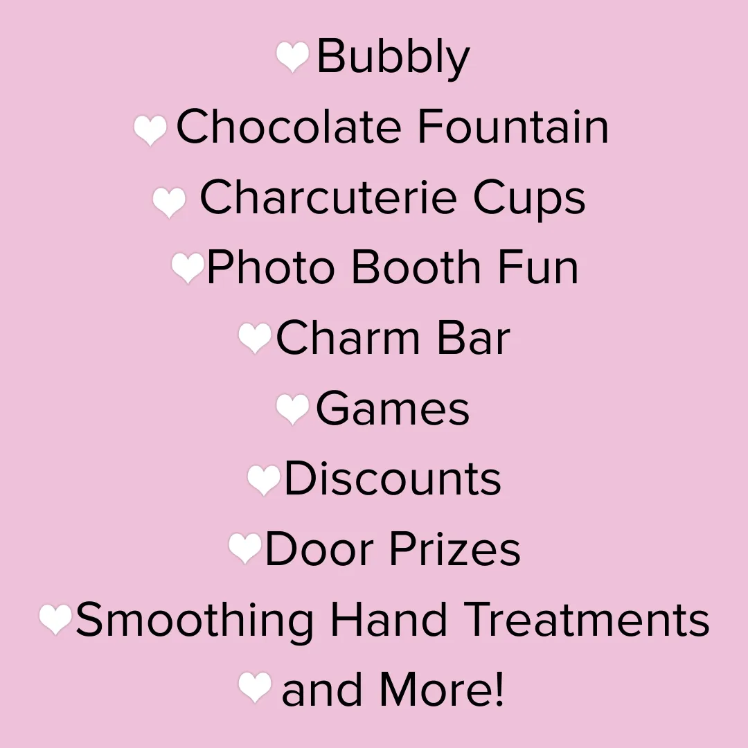 💕Bubbly
💕Chocolate fountain
💕Charcuterie cups
💕Photo Booth fun
💕Charm Bar
💕Games
💕Discounts
💕Door prizes