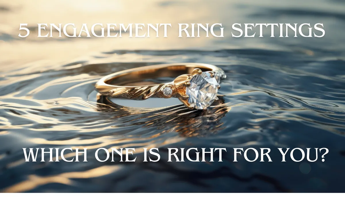 5 Engagement Ring Settings: Which One is Right for You?