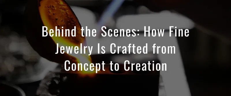 Read article: Behind the Scenes: How Fine Jewelry Is Crafted from Concept to Creation