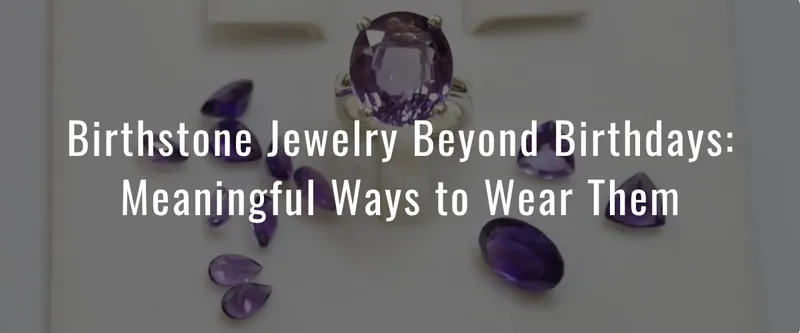 Read article: Birthstone Jewelry Beyond Birthdays: Meaningful Ways to Wear Them