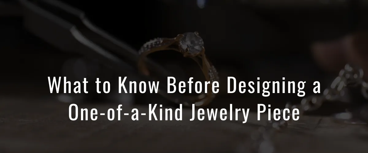 What to Know Before Designing a One-of-a-Kind Jewelry Piece