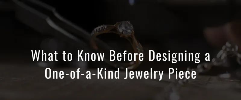 Read article: What to Know Before Designing a One-of-a-Kind Jewelry Piece