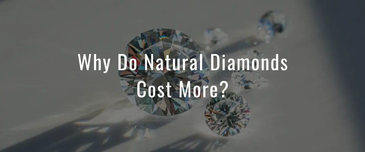 Why Do Natural Diamonds Cost More?