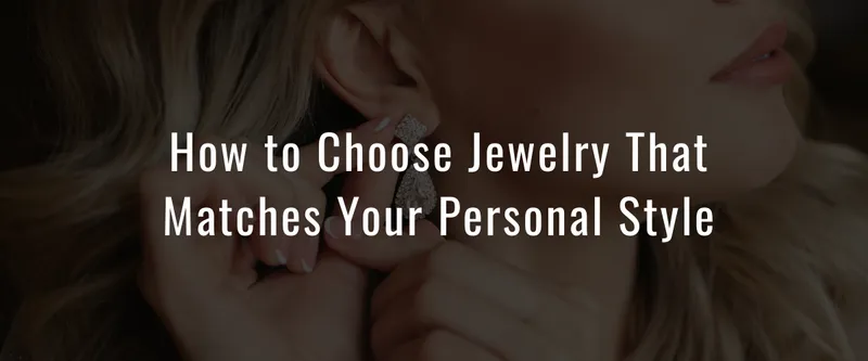 Read article: How to Choose Jewelry That Matches Your Personal Style