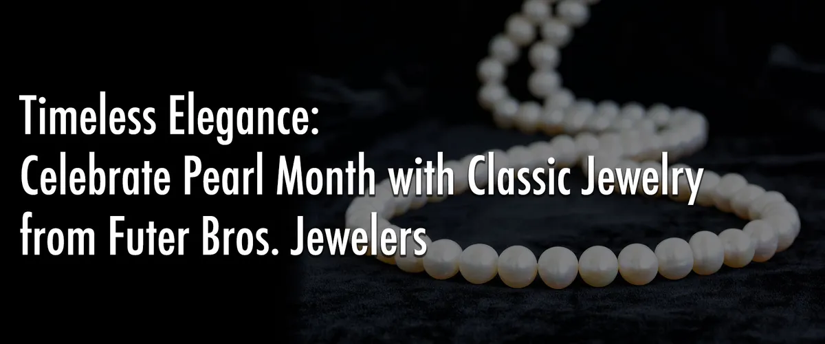 Timeless Elegance: Celebrate Pearl Month with Classic Jewelry from Futer Bros.