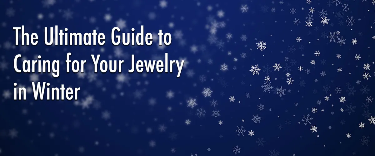 The Ultimate Guide to Caring for Your Jewelry in Winter