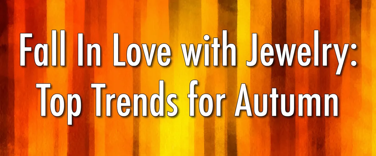 Fall In Love with Jewelry: Top Trends for Autumn 2023