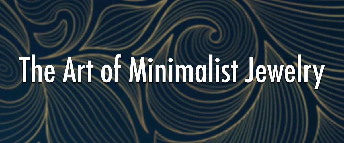 The Art of Minimalist Jewelry: Tips and Tricks for Effortless Elegance
