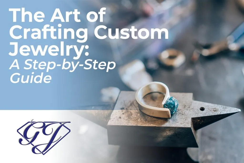The Art of Crafting Custom Jewelry: A Step-by-Step Guide