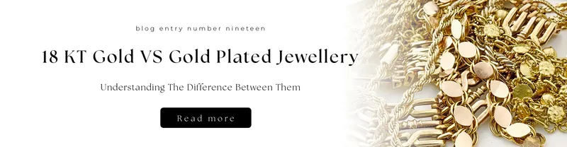 Read article: 18KT Gold VS Gold Plated Jewellery