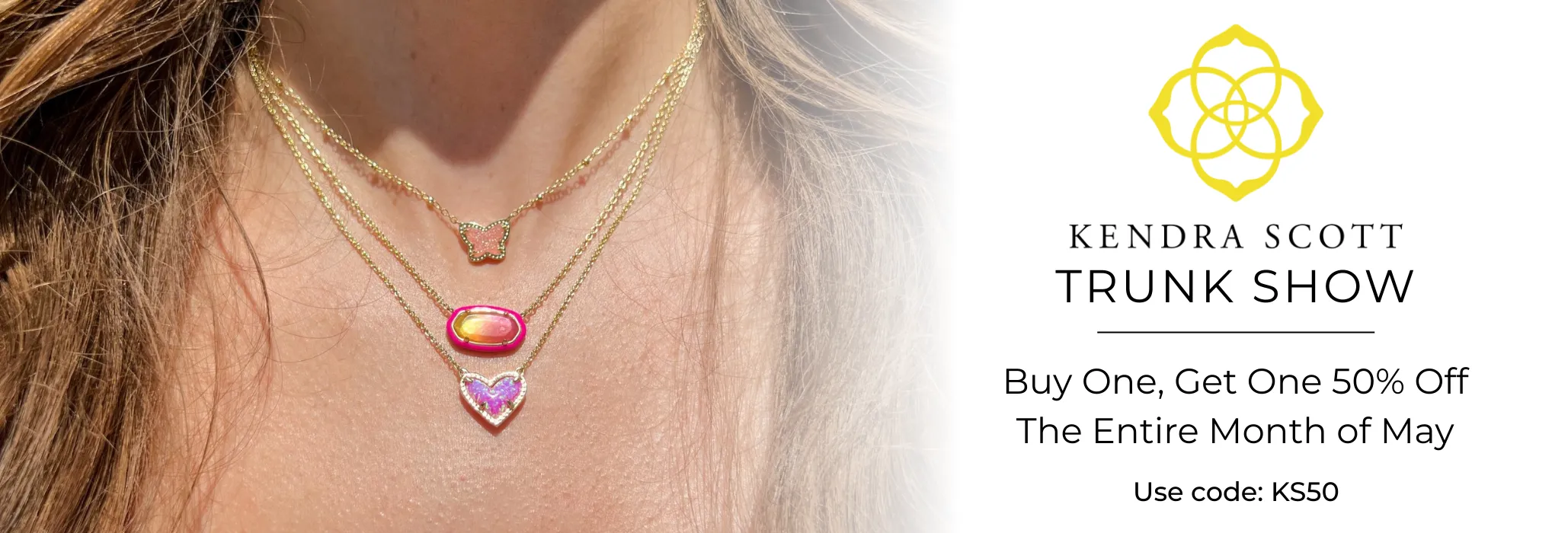 BOGO Kendra Scott all May long. Buy One, Get One 50% off. Harris Jeweler Troy, OH