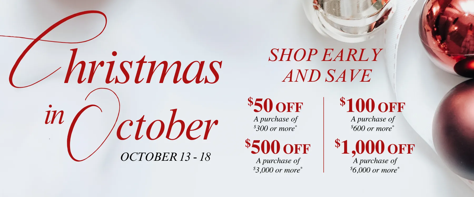 Christmas in October. 50 off 300 or more. 100 off 600 or more. 500 off 3000 or more. 1000 off 6000 or more