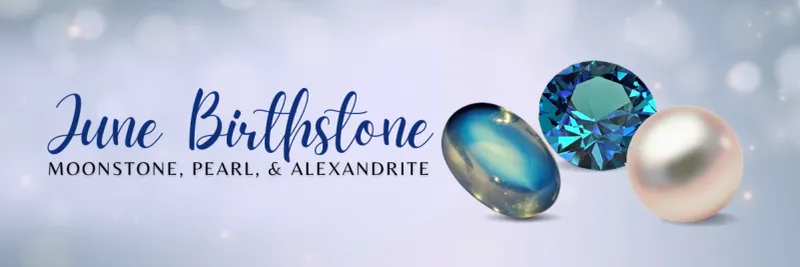 Read article: The Magic of June's Birthstones: Pearl, Moonstone, and Alexandrite