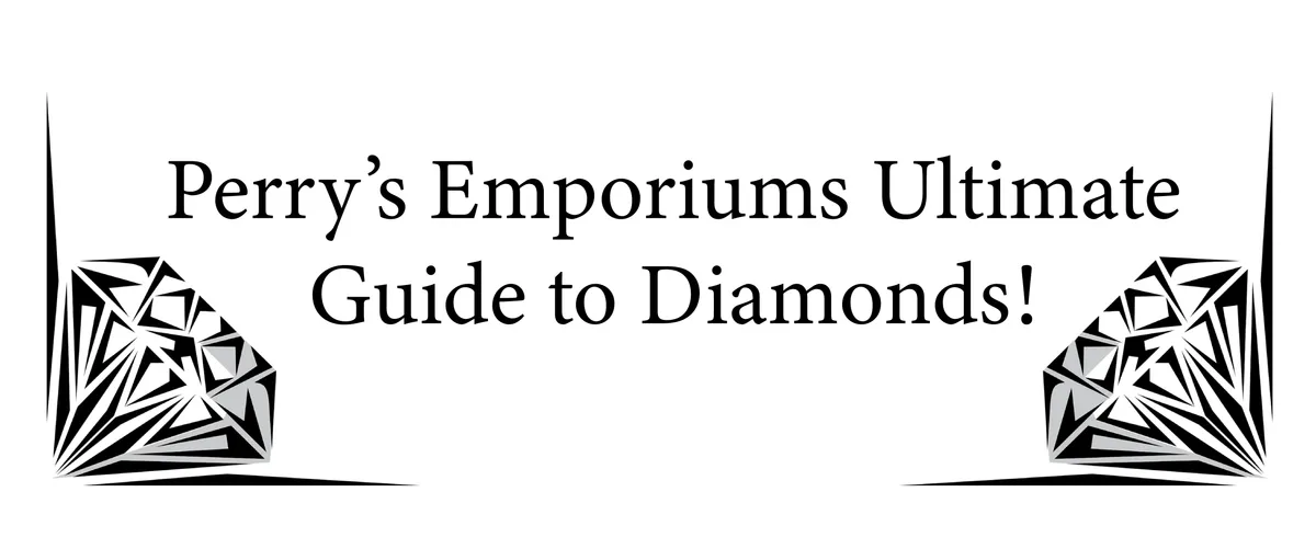 Perry’s Emporiums Ultimate Guide to Diamonds!