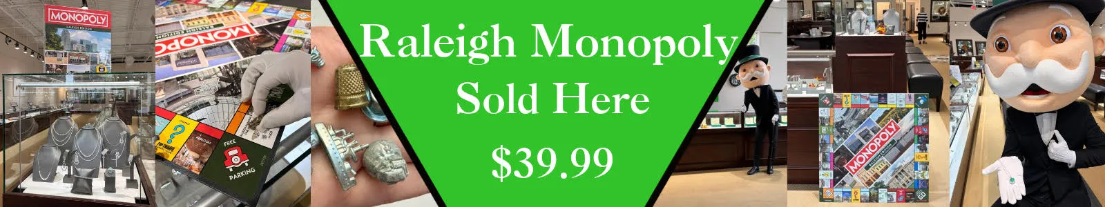 Raleigh Monopoly are sold in Raleigh Diamond! $39.99. In-Store purchase only.