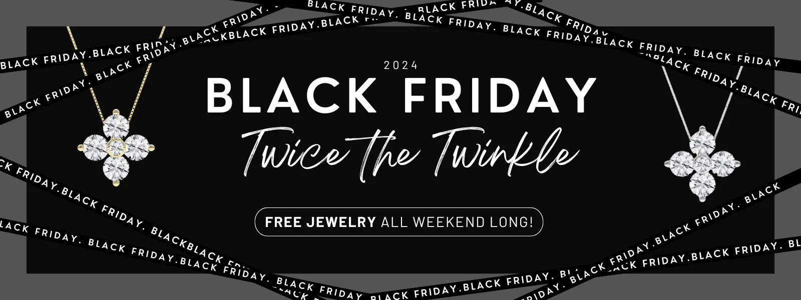 Twice the Twinkle Event THIS BLACK FRIDAY - ENJOY FREE JEWELRY WITH YOUR PURCHASE SVS Fine Jewelry Oceanside, NY