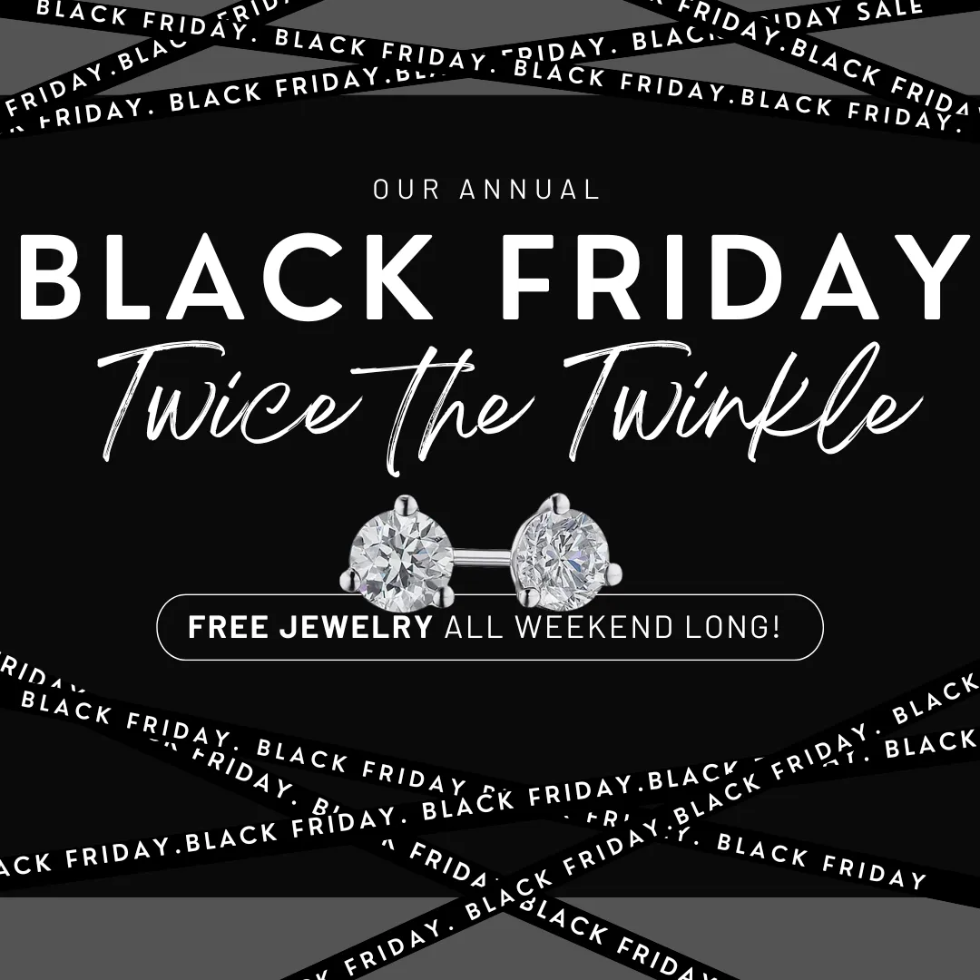 Twice the Twinkle Event THIS BLACK FRIDAY - ENJOY FREE JEWELRY WITH YOUR PURCHASE SVS Fine Jewelry Oceanside, NY