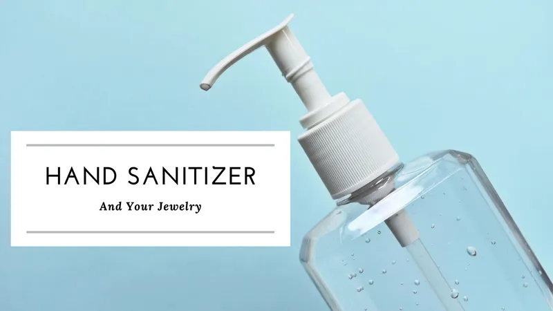 Read Article: Hand Sanitizer and Your Jewelry