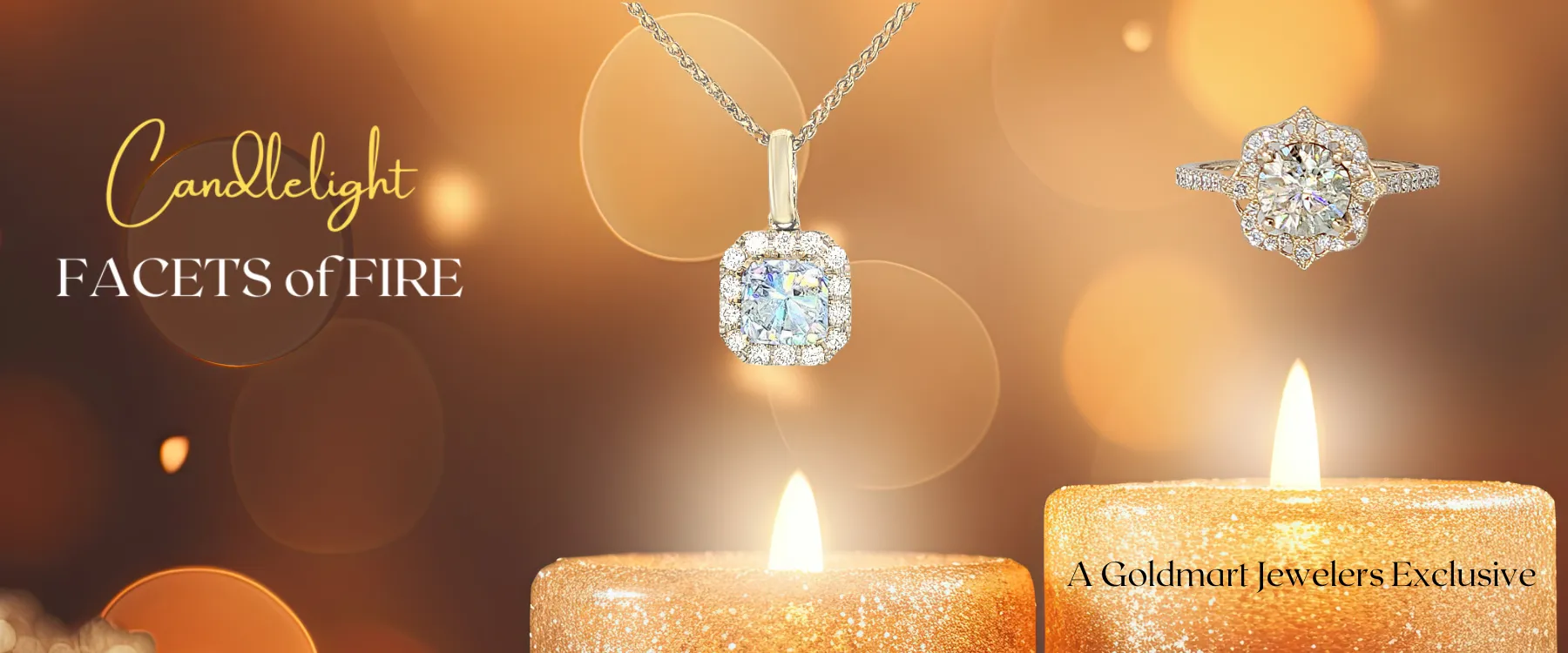 Candlelight Facets of Fire We have added a subtle touch of golden candlelight to the already vibrant Facets of Fire Diamond.Patented cutting technology combined with naturally mined, ethically sourced, conflict-free, high-quality Diamonds adds to the desirability of these beautiful gems.Candlelight Facets of Fire Diamonds are exclusively available at Goldmart Jewelers in Redding. Goldmart Jewelers Redding, CA