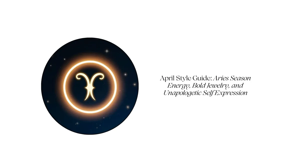 Read article: APRIL STYLE GUIDE: ARIES SEASON ENERGY, BOLD JEWELRY, AND UNAPOLOGETIC SELF EXPR