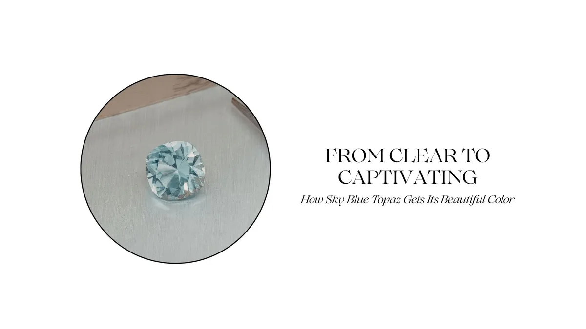 Read article: FROM CLEAR TO CAPTIVATING: HOW SKY BLUE TOPAZ GETS ITS BEAUTIFUL COLOR