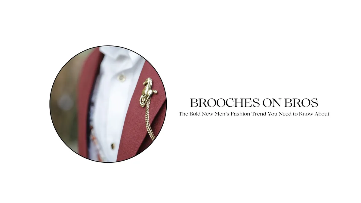 BROOCHES ON BROS?! THE NEW MEN’S TREND THAT’S GOT ME SHOOK... AND SL