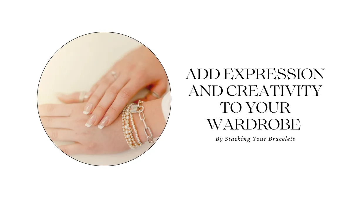 ADD EXPRESSION AND CREATIVITY TO YOUR WARDROBE BY STACKING YOUR BRACELETS