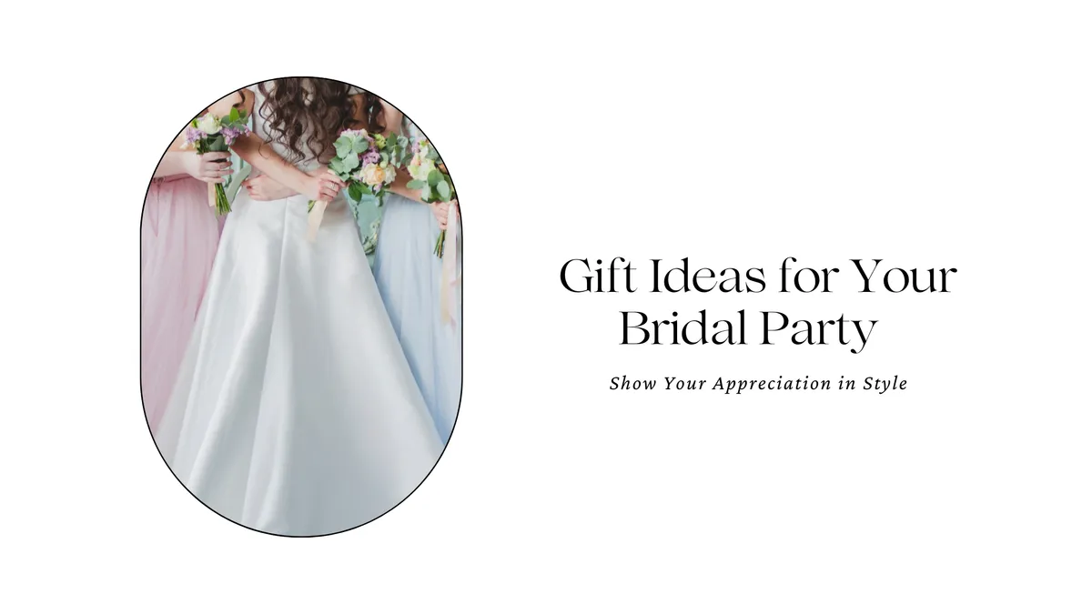 GIFT IDEAS FOR YOUR BRIDAL PARTY: SHOW YOUR APPRECIATION IN STYLE