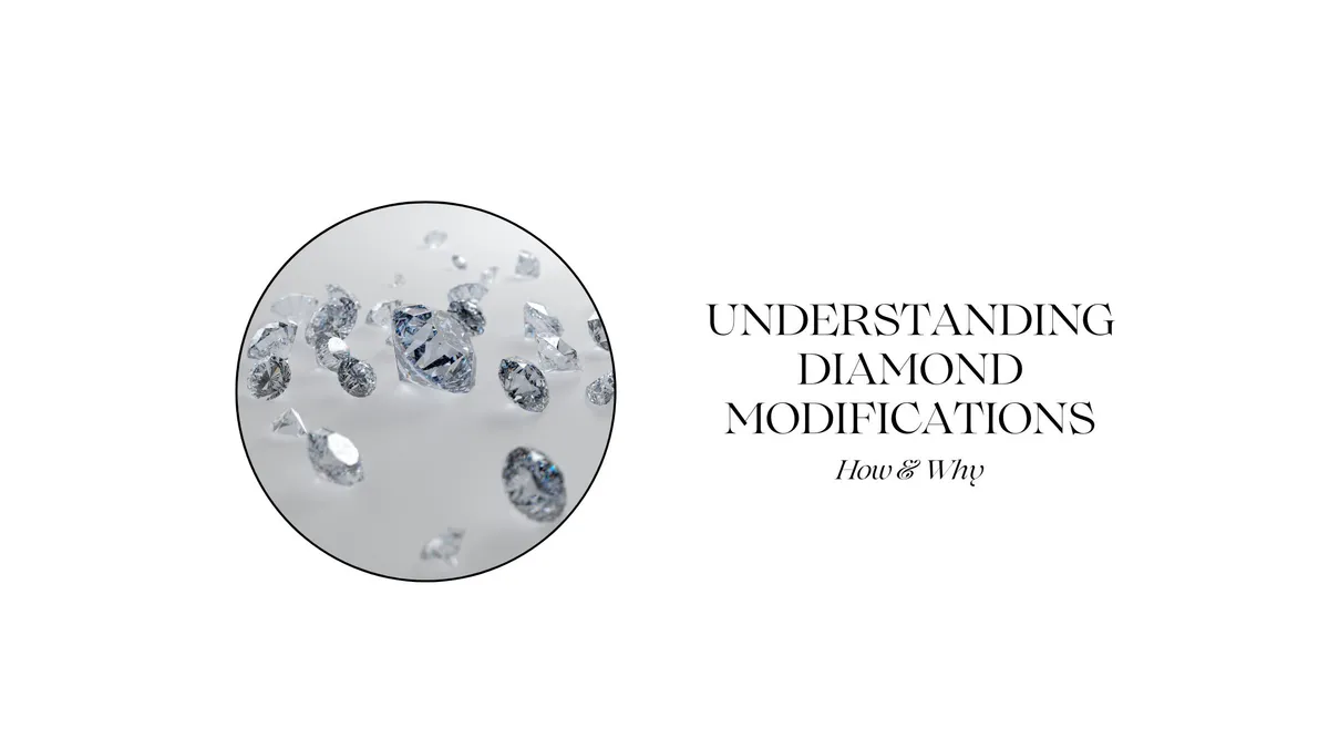 UNDERSTANDING DIAMOND MODIFICATIONS: HOW AND WHY