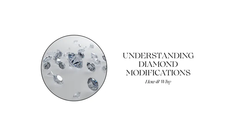 Read article: UNDERSTANDING DIAMOND MODIFICATIONS: HOW AND WHY