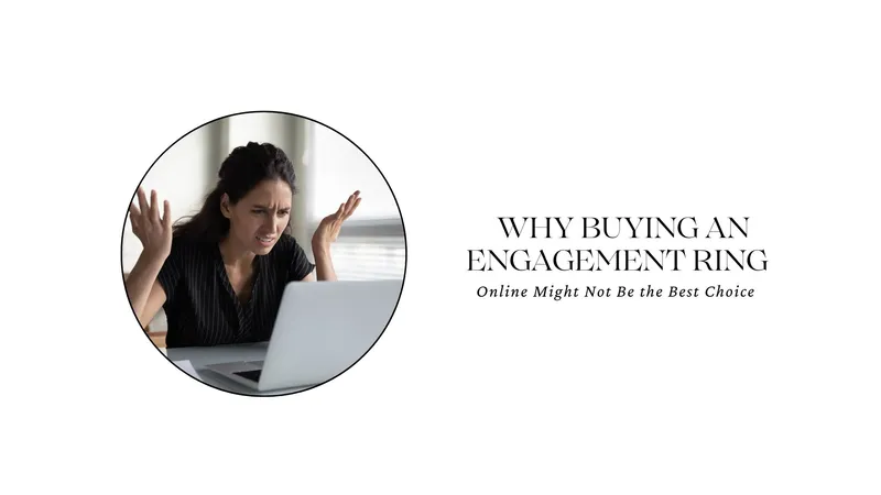 Read article: WHY BUYING AN ENGAGEMENT RING ONLINE MIGHT NOT BE THE BEST CHOICE