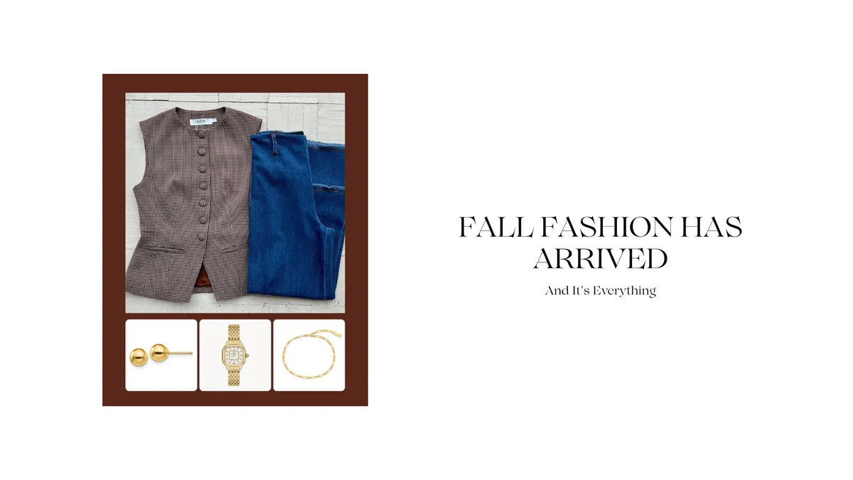 FALL FASHION HAS ARRIVED — AND IT’S EVERYTHING.