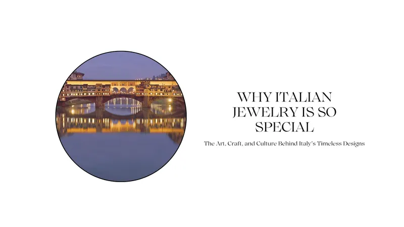 Read article: WHY ITALIAN JEWELRY IS SO SPECIAL: THE ART, CRAFT, AND CULTURE BEHIND ITALY'S TI
