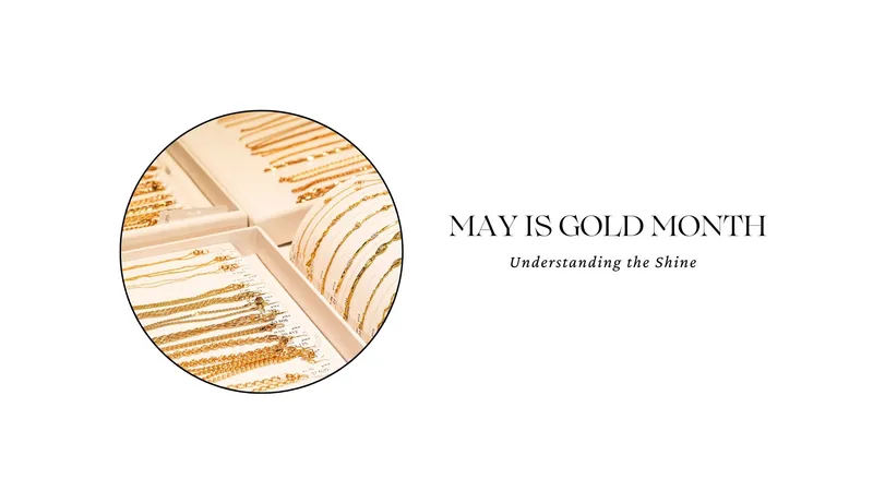 Read Article: MAY IS GOLD MONTH: UNDERSTANDING THE SHINE