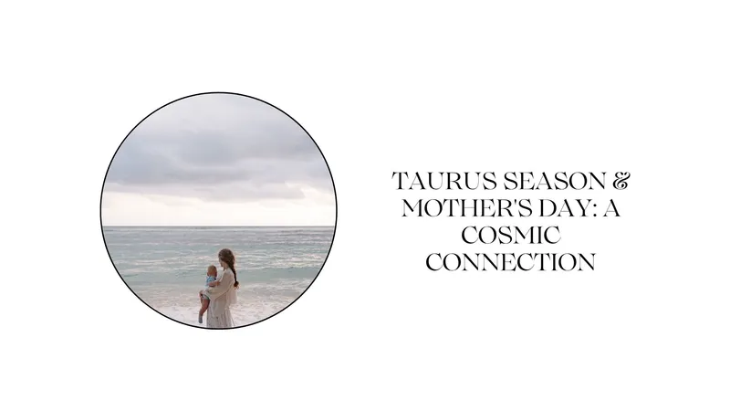 Read article: TAURUS SEASON & MOTHER'S DAY: A COSMIC CONNECTION