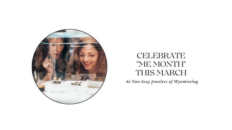 Read article: CELEBRATE "ME MONTH" THIS MARCH AT VAN SCOY JEWELERS OF WYOMISSING