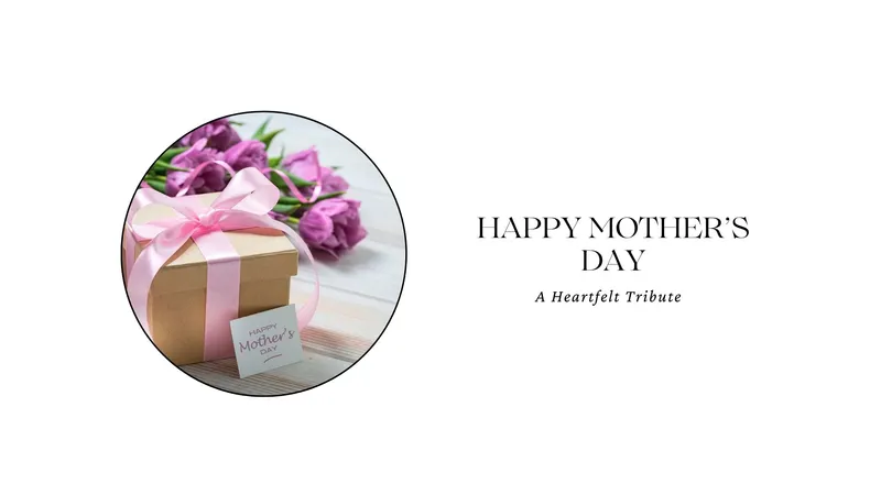 Read Article: HAPPY MOTHER'S DAY: A HEARTFELT TRIBUTE