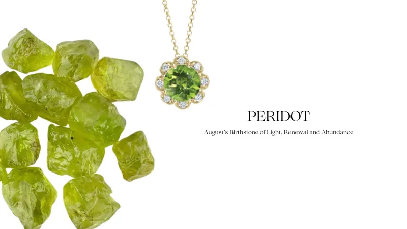 Read Article: PERIDOT: AUGUST'S BIRTHSTONE OF LIGHT, RENEWAL, AND ABUNDANCE