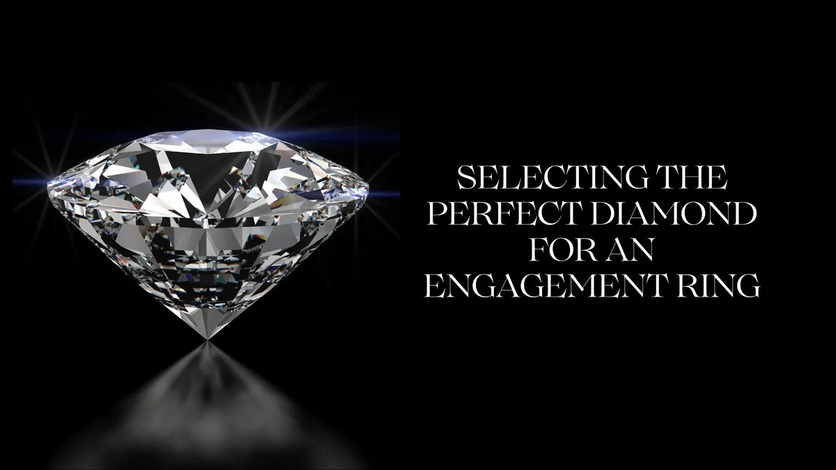 SELECTING THE PERFECT DIAMOND FOR AN ENGAGEMENT RING