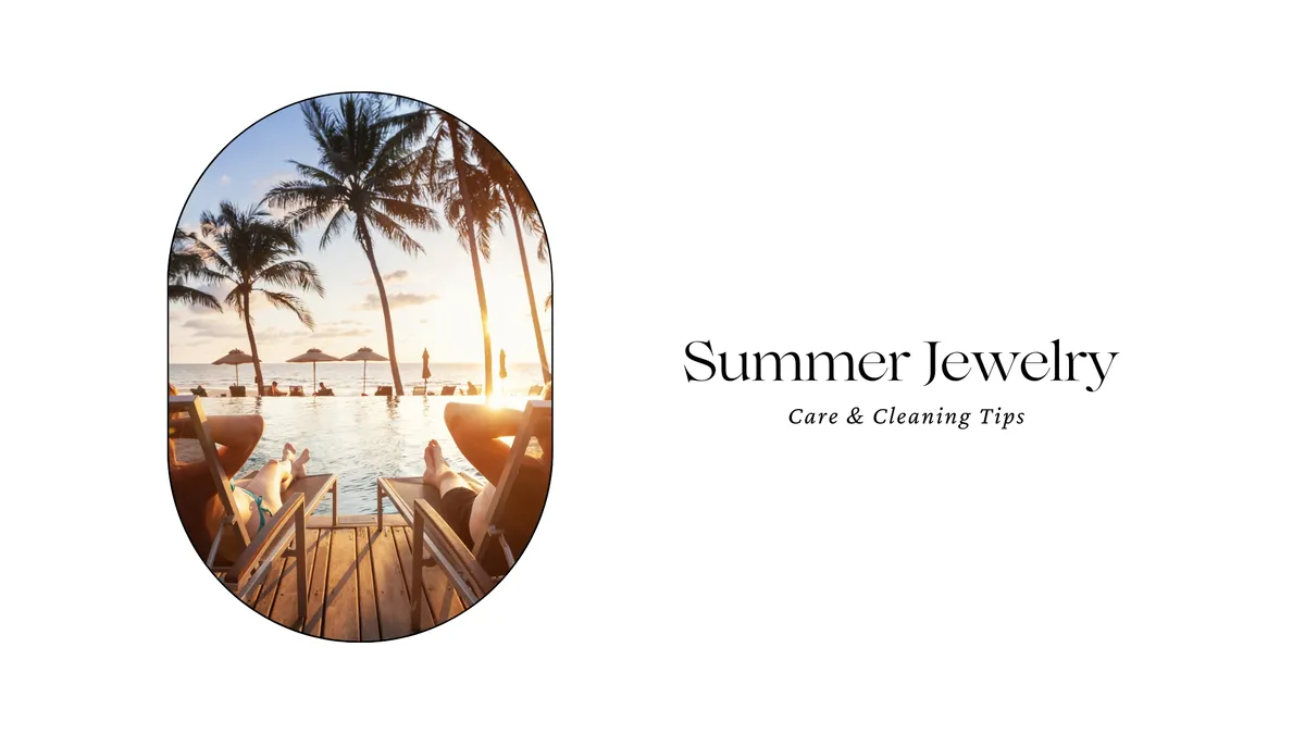 SUMMER JEWELRY CARE & CLEANING TIPS