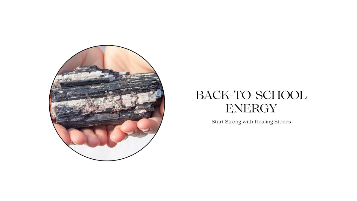 BACK-TO-SCHOOL ENERGY: START STRONG WITH HEALING STONES