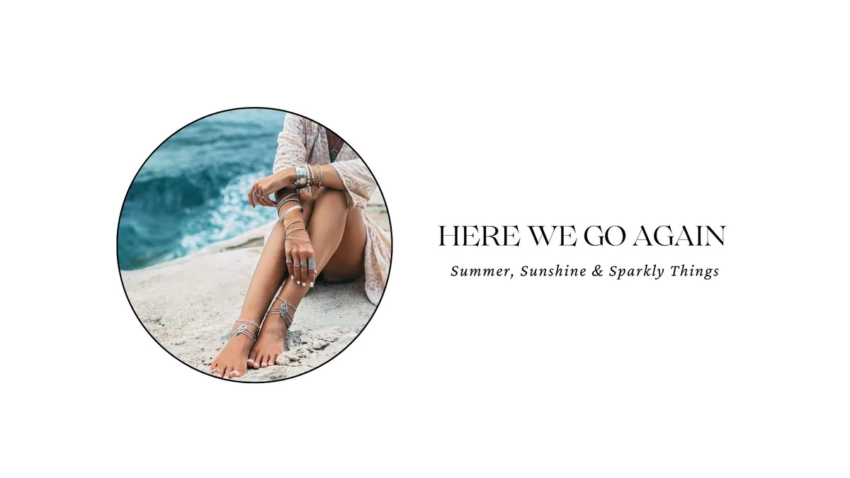 HERE WE GO AGAIN: SUMMER, SUNSHINE & SPARKLY THINGS