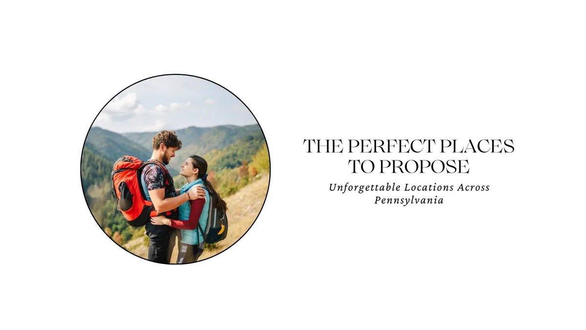 THE PERFECT PLACES TO PROPOSE: UNFORGETTABLE LOCATIONS ACROSS PENNSYLVANIA